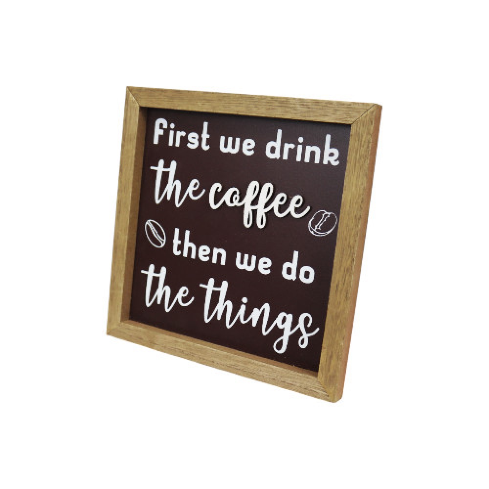  First We Drink the Coffee, Then We Do the Things Sign - Wall Decor 